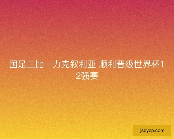 国足三比一力克叙利亚 顺利晋级世界杯12强赛