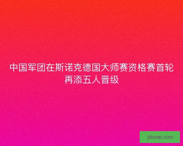 中国军团在斯诺克德国大师赛资格赛首轮再添五人晋级